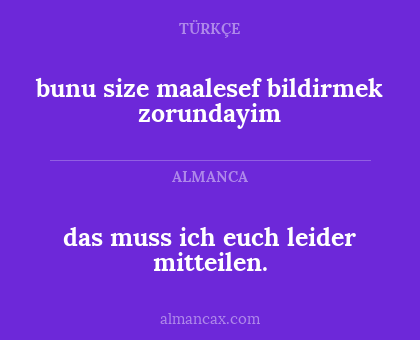 bunu size maalesef bildirmek zorundayim - das muss ich euch leider mitteilen.