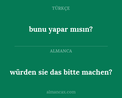 würden sie das bitte machen? - bunu yapar mısın?