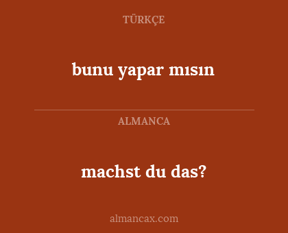 bunu yapar mısın - machst du das?