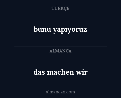 das machen wir - bunu yapıyoruz