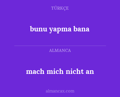 mach mich nicht an - bunu yapma bana