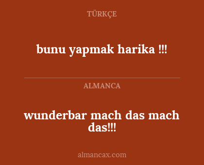 wunderbar mach das mach das!!! - bunu yapmak harika !!!