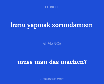 muss man das machen? - bunu yapmak zorundamısın
