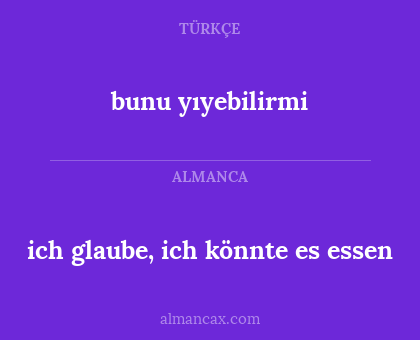 ich glaube, ich könnte es essen - bunu yıyebilirmi