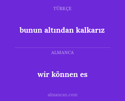 wir können es - bunun altından kalkarız