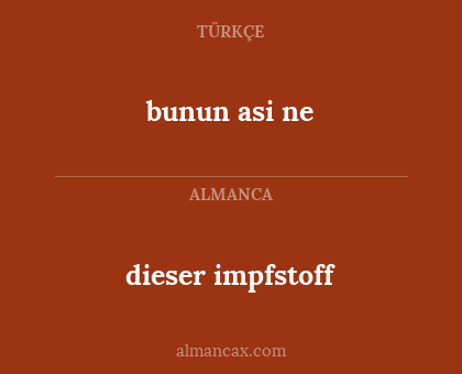 dieser impfstoff - bunun asi ne