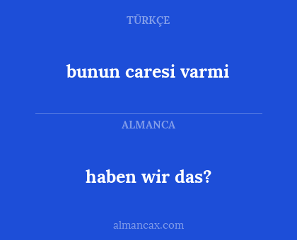 haben wir das? - bunun caresi varmi