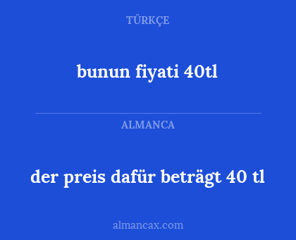 bunun fiyati 40tl - der preis dafür beträgt 40 tl