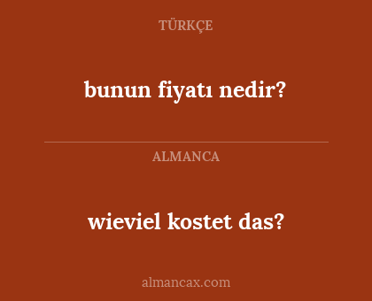 wieviel kostet das? - bunun fiyatı nedir?