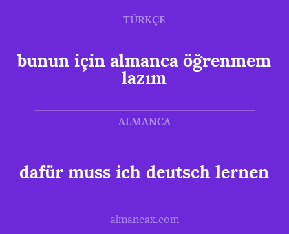 dafür muss ich deutsch lernen - bunun için almanca öğrenmem lazım