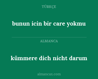 kümmere dich nicht darum - bunun icin bir care yokmu