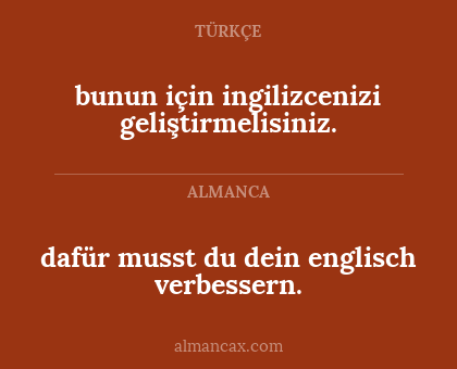 bunun için ingilizcenizi geliştirmelisiniz. - dafür musst du dein englisch verbessern.