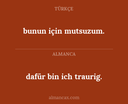 bunun için mutsuzum. - dafür bin ich traurig.