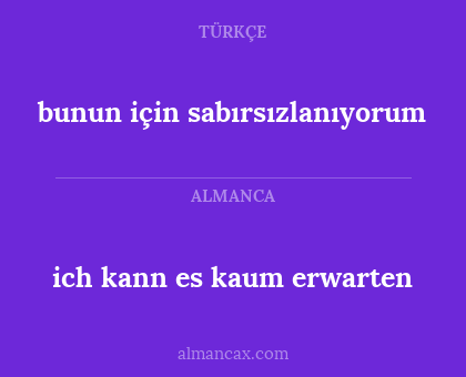 ich kann es kaum erwarten - bunun için sabırsızlanıyorum