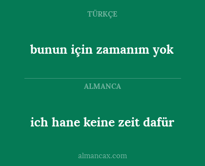 ich hane keine zeit dafür - bunun için zamanım yok