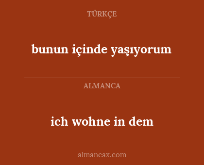 ich wohne in dem - bunun içinde yaşıyorum