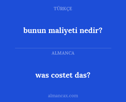 bunun maliyeti nedir? - was costet das?