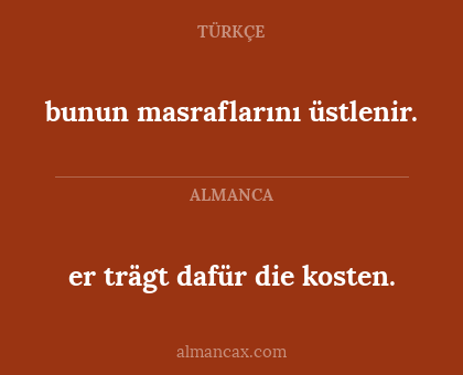 er trägt dafür die kosten. - bunun masraflarını üstlenir.