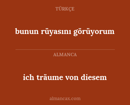 ich träume von diesem - bunun rüyasını görüyorum