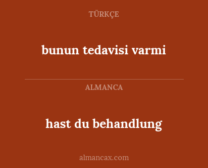 hast du behandlung - bunun tedavisi varmi