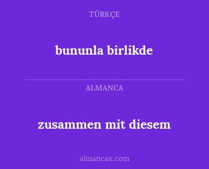 zusammen mit diesem - bununla birlikde