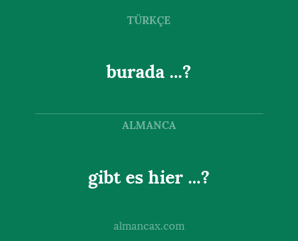 gibt es hier ...? - burada ...?