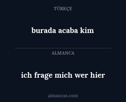 burada acaba kim - ich frage mich wer hier