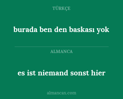 burada ben den baskası yok - es ist niemand sonst hier