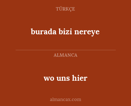 wo  uns hier - burada bizi nereye