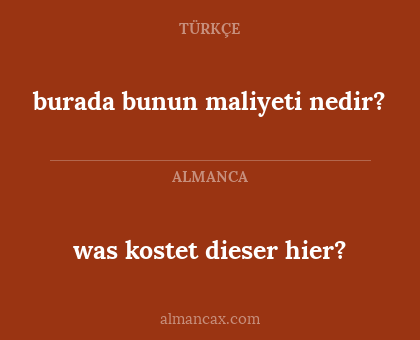 burada bunun maliyeti nedir? - was kostet dieser hier?