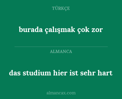 burada çalışmak çok zor - das studium hier ist sehr hart