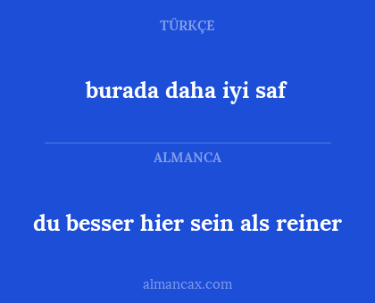 burada daha iyi saf  - du besser hier sein als reiner 