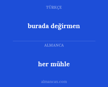 her mühle - burada değirmen