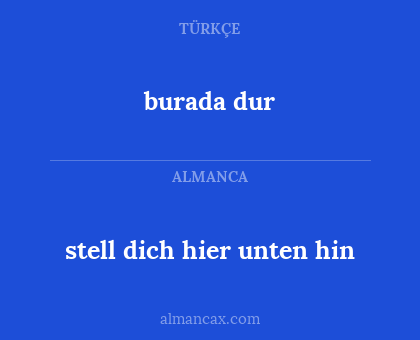 burada dur - stell dich hier unten hin