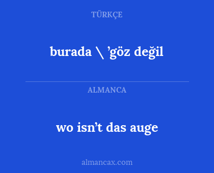 burada \ ’göz değil - wo isn’t das auge