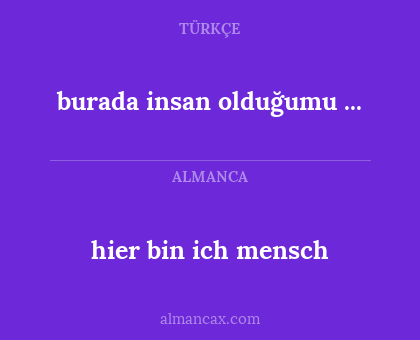 burada insan olduğumu ... - hier bin ich mensch