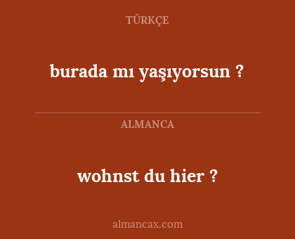 wohnst du hier ? - burada mı yaşıyorsun ?