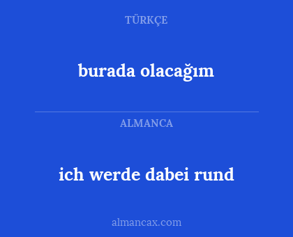burada olacağım - ich werde dabei rund