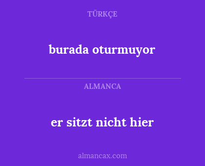 burada oturmuyor - er sitzt nicht hier