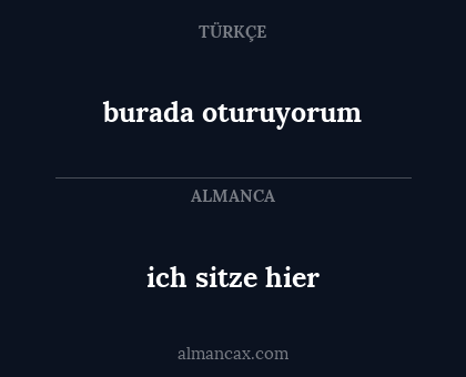 burada oturuyorum - ich sitze hier