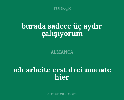 burada sadece üç aydır çalışıyorum - ıch arbeite erst drei monate hier