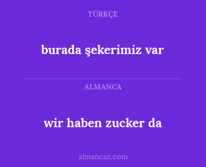 burada şekerimiz var - wir haben zucker da