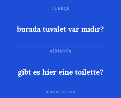 gibt es hier eine toilette? - burada tuvalet var mıdır?