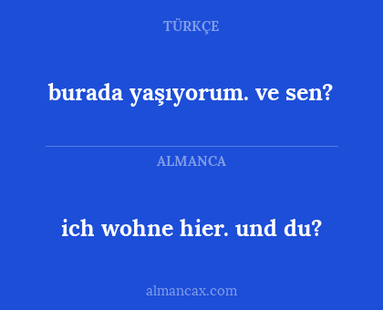 burada yaşıyorum. ve sen? - ich wohne hier. und du?