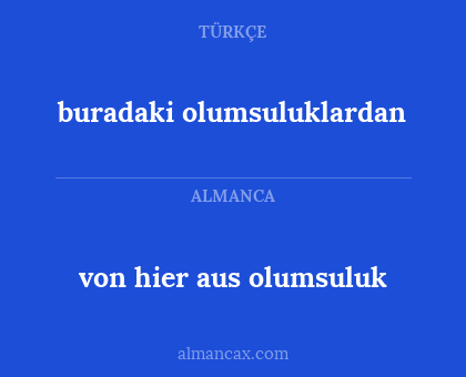buradaki olumsuluklardan - von hier aus olumsuluk