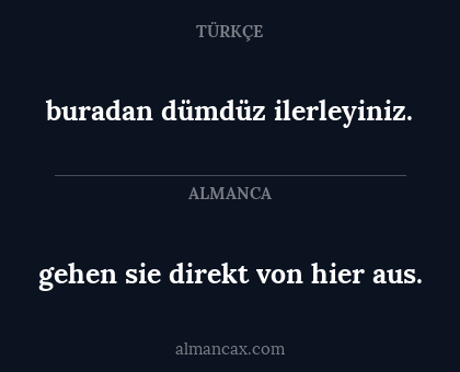 buradan dümdüz ilerleyiniz. - gehen sie direkt von hier aus.