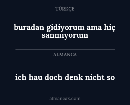ich hau doch denk nicht so - buradan gidiyorum ama hiç sanmıyorum