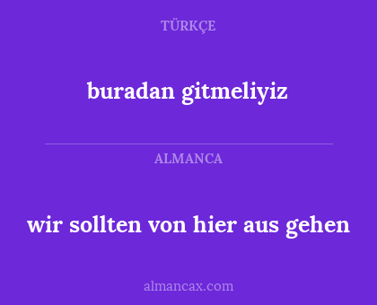 wir sollten von hier aus gehen - buradan gitmeliyiz