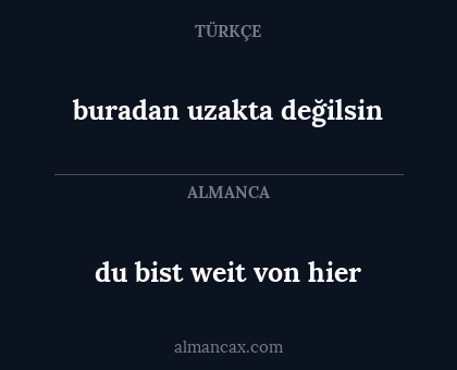 du bist weit von hier - buradan uzakta değilsin