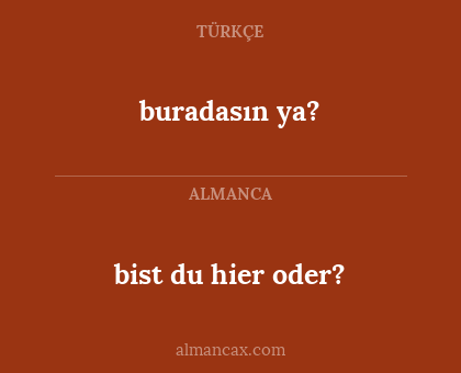 buradasın ya? - bist du hier oder?